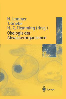 kologie der Abwasserorganismen - Lemmer, Hilde (Editor), and Griebe, Thomas (Editor), and Flemming, Hans-Curt (Editor)