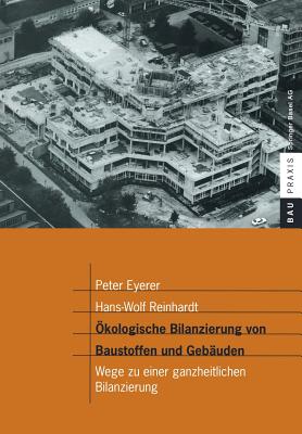 kologische Bilanzierung von Baustoffen und Gebuden: Wege zu einer ganzheitlichen Bilanzierung - Eyerer, Peter, and Reinhardt, Hans-Wolf