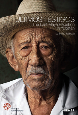 ltimos Testigos: The Last Maya Rebellion in Yucatn - Barbeau, Serge (Photographer), and Kron, Christine (Editor)