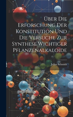 ber die Erforschung der Konstitution und die Versuche zur Synthese Wichtiger Pflanzenalkaloide - Schmidt, Julius