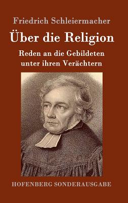 ber die Religion: Reden an die Gebildeten unter ihren Verchtern - Schleiermacher, Friedrich