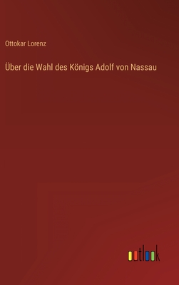 ber die Wahl des Knigs Adolf von Nassau - Lorenz, Ottokar