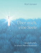 ber mich, eine Seele: Begleite mich, in einem Menschenleben