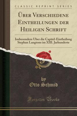 ber Verschiedene Eintheilungen Der Heiligen Schrift: Insbesondere ber Die Capitel-Eintheilung Stephan Langtons Im XIII. Jarhunderte (Classic Reprint) - Schmid, Otto, Pfa