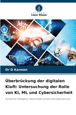 berbrckung der digitalen Kluft: Untersuchung der Rolle von KI, ML und Cybersicherheit - Kannan, D, Dr.