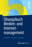 bungsbuch Medien- und Internetmanagement: Fallstudien - Aufgaben - Lsungen