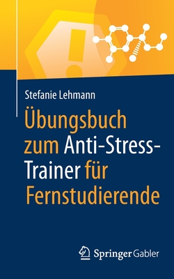 bungsbuch zum Anti-Stress-Trainer fr Fernstudierende - Lehmann, Stefanie, and Buchenau, Peter H. (Contributions by)