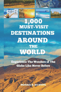 1,000 Must-Visit Destinations Around the World: Experience The Wonders of The Globe Like Never Before