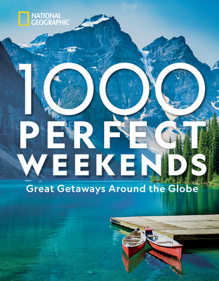 1,000 Perfect Weekends: Great Getaways Around the Globe - National Geographic