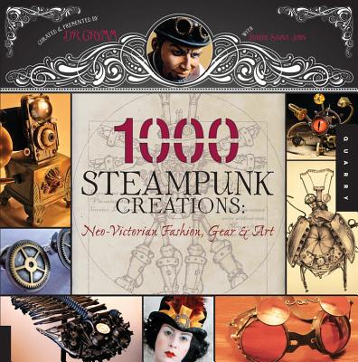1,000 Steampunk Creations: Neo-Victorian Fashion, Gear, and Art - Dr Grymm, and Saint John, Barbe