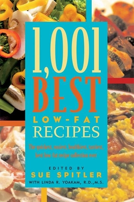 1,001 Best Low-Fat Recipes: The Quickest, Easiest, Healthiest, Tastiest, Best Low-Fat Collection Ever - Spitler, Sue (Editor), and Yoakam, Linda R, R D