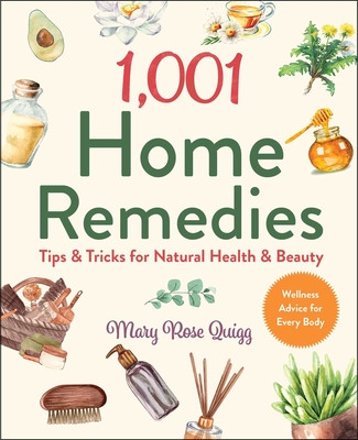 1,001 Home Remedies: Tips & Tricks for Natural Health & Beauty - Quigg, Mary Rose