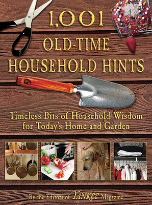 1,001 Old-Time Household Hints: Timeless Bits of Household Wisdom for Today's Home and Garden - Editors of Yankee Magazine (Editor)