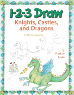 1-2-3 Draw Knights, Castles, and Dragons: A Step-By-Step Guide