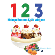 1 2 3 Make a Banana Split with me: A silly counting book (123 With Me)