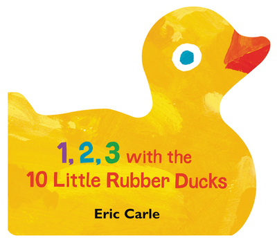 1, 2, 3 with the 10 Little Rubber Ducks: A Spring Counting Book - Carle, Eric (Illustrator)