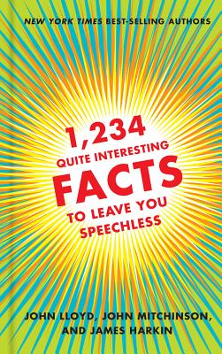 1,234 Quite Interesting Facts to Leave You Speechless - Lloyd, John, CBE, and Mitchinson, John, and Harkin, James