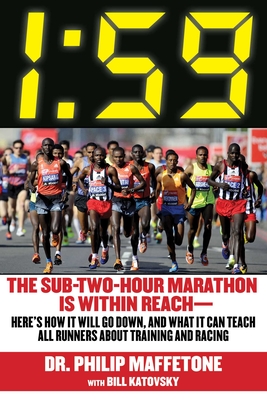 1:59: The Sub-Two-Hour Marathon Is Within Reach--Here's How It Will Go Down, and What It Can Teach All Runners about Training and Racing - Maffetone, Philip, Dr.