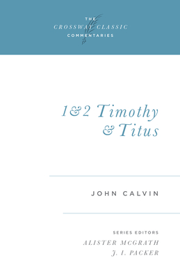 1 and 2 Timothy and Titus - Calvin, John, and McGrath, Alister, DPhil, DD (Series edited by), and Packer, J. I. (Introduction by)