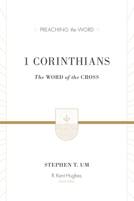 1 Corinthians: The Word of the Cross - Um, Stephen T, and Hughes, R Kent (Editor)