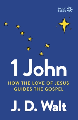 1 John: How the Love of Jesus Guides the Gospel - Walt, J D