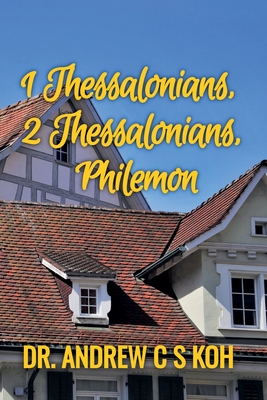 1 Thessalonians, 2 Thessalonians, Philemon - Koh, Andrew C S, Dr.