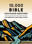 10,000 Bible Discussion Questions: Dive Deeper into Every Bible Chapter