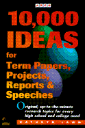 10,000 Ideas for Term Papers, Projects, Reports, and Speeches