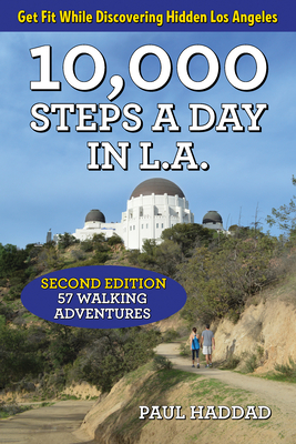 10,000 Steps a Day in L.A.: 57 Walking Adventures - Haddad, Paul