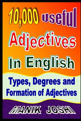 10,000 Useful Adjectives In English: Types, Degrees and Formation of Adjectives - Joshi, Manik