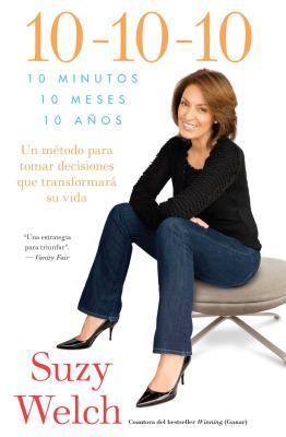 10-10-10 (10-10-10; Spanish Edition): 10 Minutos, 10 Meses, 10 Aos: Un Mtodo Para Tomar Decisions Que Transformar Su Vida - Welch, Suzy