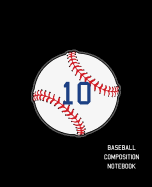 10 Baseball Composition Notebook: Baseball Journal for Boys Monogram Jersey Number 10 Wide Ruled Composition Notebook