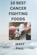 10 best cancer fighting foods