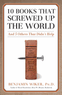10 Books that Screwed Up the World: And 5 Others That Didn't Help