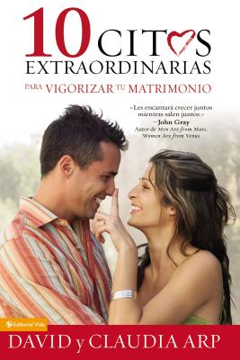10 Citas Extraordinarias Para Vigorizar Tu Matrimonio - Arp, Claudia, and Arp, David, and Arp, Dave