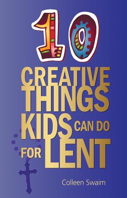 10 Creative Things Kids Can Do for Lent - Swaim, Colleen