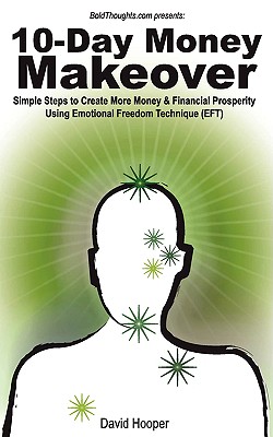 10-Day Money Makeover: Simple Steps to Create More Money and Financial Prosperity Using Emotional Freedom Technique (Eft) - Hooper, David R