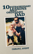 10 Extraordinary Lessons from an Ordinary Dad: A Father's Life Saving Impact Through Simple Words