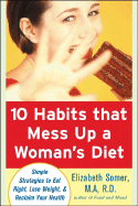10 Habits That Mess Up a Woman's Diet: Simple Strategies to Eat Right, Lose Weight & Reclaim Your Health