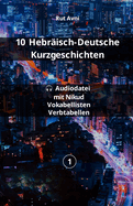 10 Hebr?isch-Deutsche Kurzgeschichten: (mit Audio-Dateien, Vokabellisten und Konjugationstabellen)