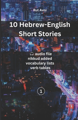 10 Hebrew-English Short Stories: (with audio files, vocabulary lists & verb tables) - Avni, Rut