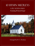 10 Hymn Medleys for Violin Duet: Featuring 30 Sacred Songs!