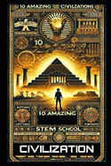 10 Incredible Ancient Civilizations Every Child Must Discover: Fascinating Stories of Lost Worlds & Timeless Legends