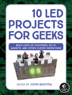10 Led Projects For Geeks: Build Light-Up Costumes, Sci-Fi Gadgets, and Other Clever Inventions