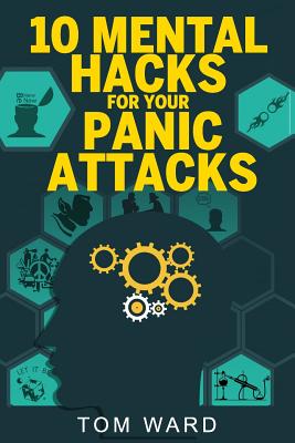 10 Mental Hacks For Your Panic Attacks - Ward, Tom