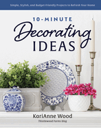 10-Minute Decorating Ideas: Simple, Stylish, and Budget-Friendly Projects to Refresh Your Home
