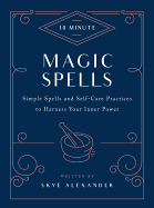 10-Minute Magic Spells: Simple Spells and Self-Care Practices to Harness Your Inner Power