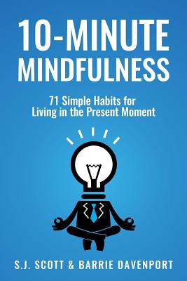 10-Minute Mindfulness: 71 Habits for Living in the Present Moment - Davenport, Barrie, and Scott, S J