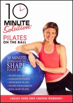 10 Minute Solution: Pilates on the Ball - Andrea Ambandos