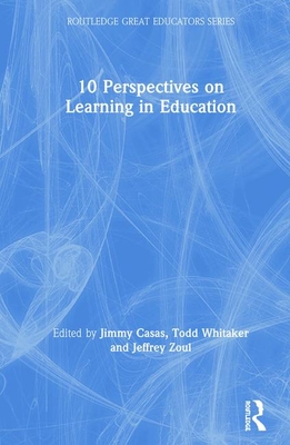 10 Perspectives on Learning in Education - Casas, Jimmy (Editor), and Whitaker, Todd (Editor), and Zoul, Jeffrey (Editor)